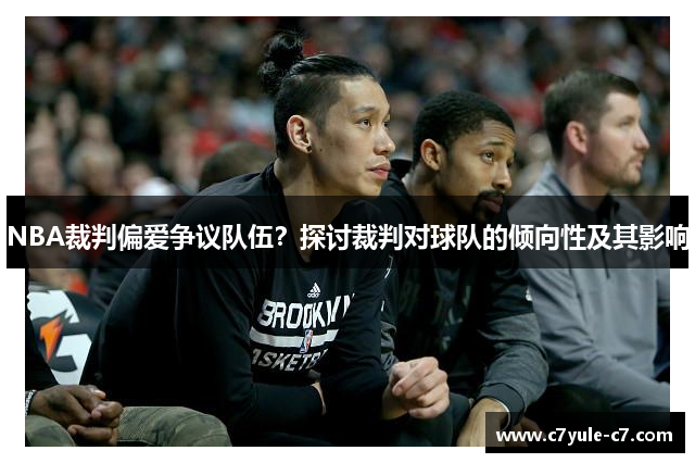 NBA裁判偏爱争议队伍？探讨裁判对球队的倾向性及其影响