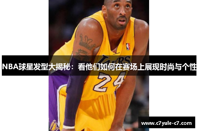 NBA球星发型大揭秘：看他们如何在赛场上展现时尚与个性