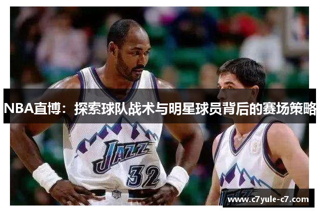 NBA直博：探索球队战术与明星球员背后的赛场策略