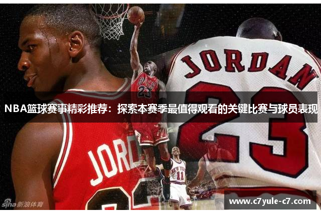 NBA篮球赛事精彩推荐：探索本赛季最值得观看的关键比赛与球员表现