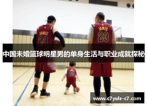 中国未婚篮球明星男的单身生活与职业成就探秘