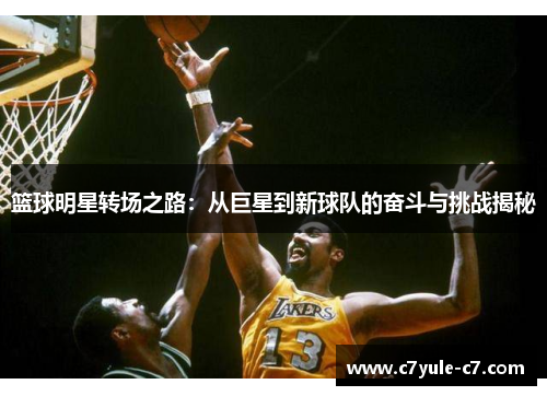 篮球明星转场之路：从巨星到新球队的奋斗与挑战揭秘