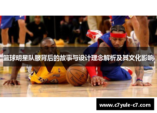 篮球明星队服背后的故事与设计理念解析及其文化影响