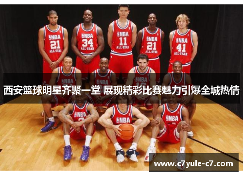 西安篮球明星齐聚一堂 展现精彩比赛魅力引爆全城热情